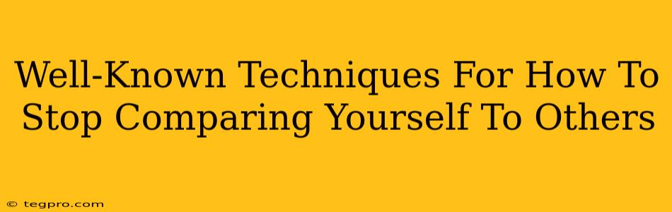 Well-Known Techniques For How To Stop Comparing Yourself To Others